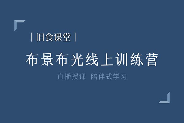 【视频教程】旧食课堂-布景布光线上训练营全14节视频教程