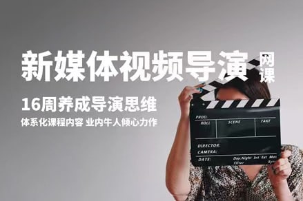 【视频教程】咔图教育新媒体视频导演课，16周成为新媒体视频导演