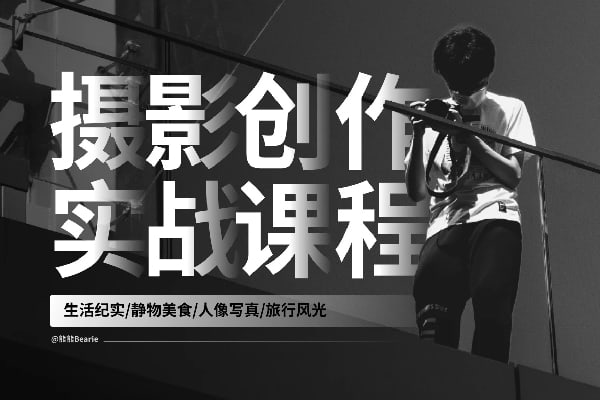 【视频教程】熊熊Bearie摄影创作实战课：人像/风光/旅行/静物/生活纪实