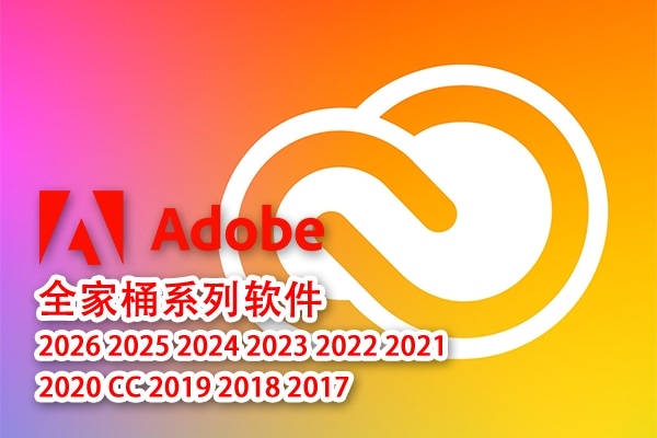 Adobe 全家桶系列创意设计软件 2026 2025 2024 2023 2022 2021 2020 – CC2017 Win/Mac中文版
